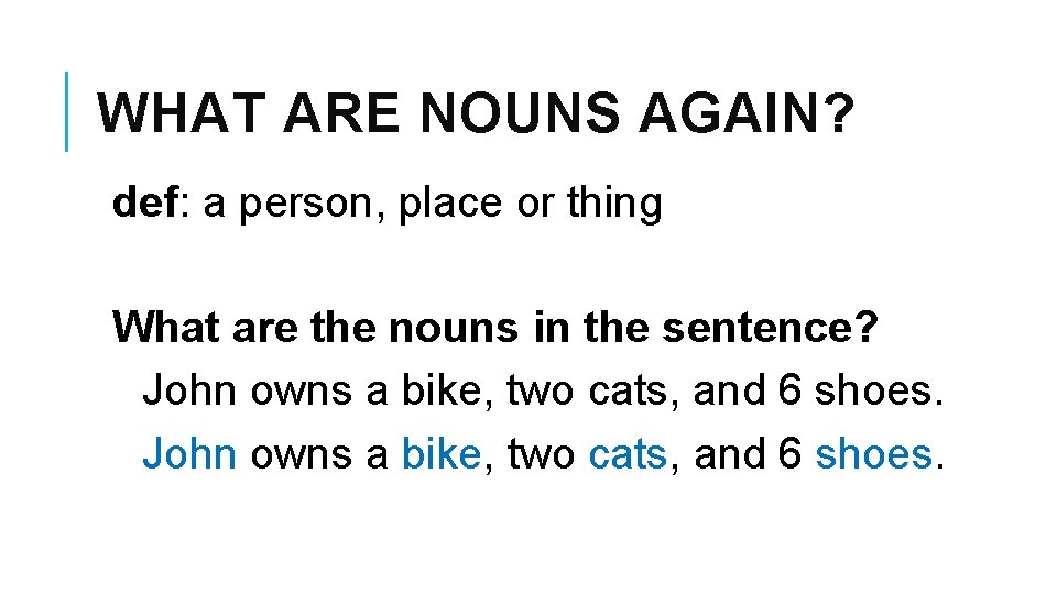 WHAT ARE NOUNS AGAIN? def: a person, place or thing What are the nouns