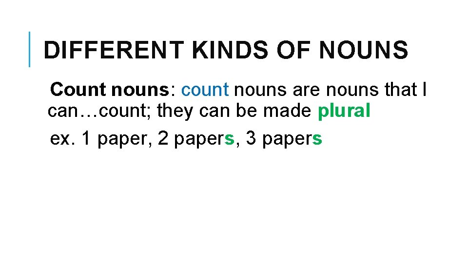 DIFFERENT KINDS OF NOUNS Count nouns: count nouns are nouns that I can…count; they