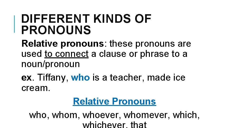 DIFFERENT KINDS OF PRONOUNS Relative pronouns: these pronouns are used to connect a clause