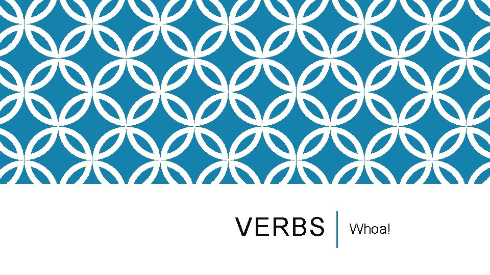 VERBS Whoa! 