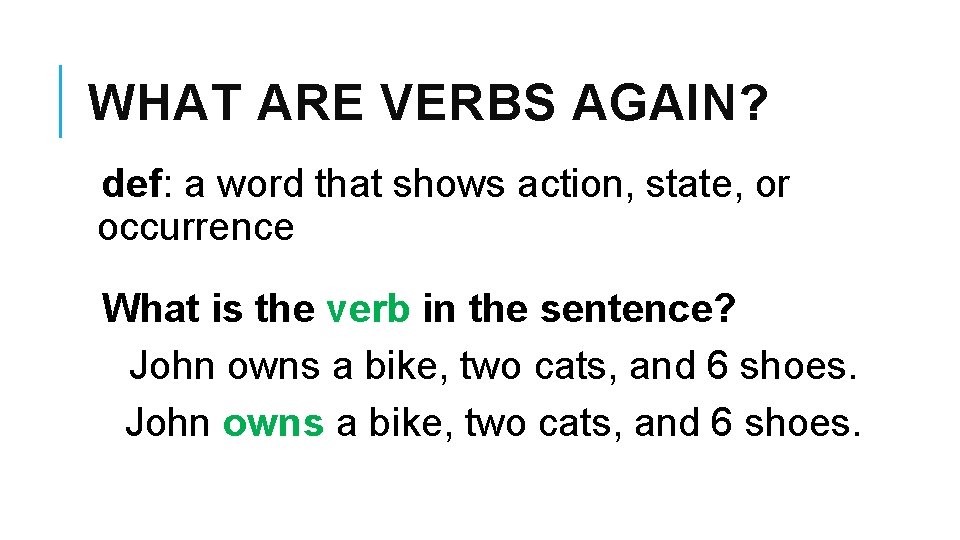 WHAT ARE VERBS AGAIN? def: a word that shows action, state, or occurrence What