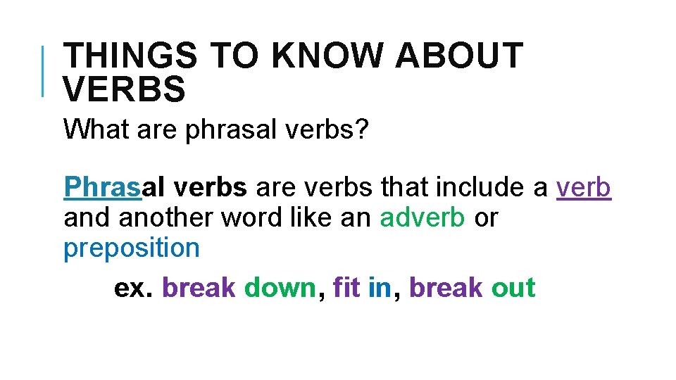 THINGS TO KNOW ABOUT VERBS What are phrasal verbs? Phrasal verbs are verbs that