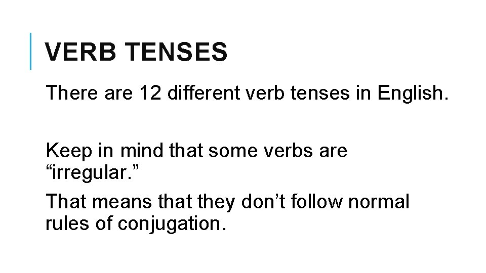 VERB TENSES There are 12 different verb tenses in English. Keep in mind that