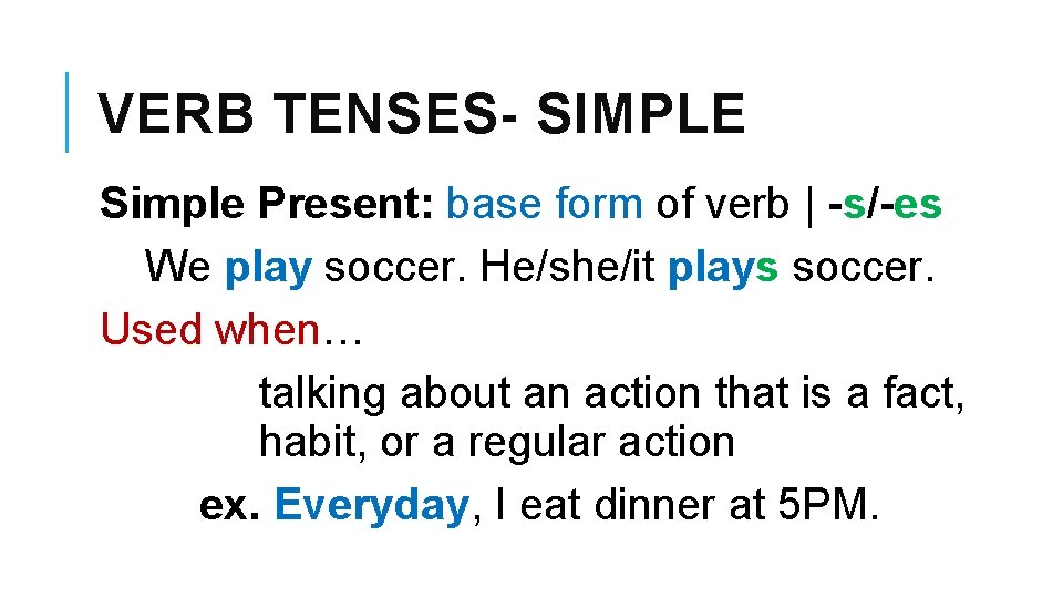 VERB TENSES- SIMPLE Simple Present: base form of verb | -s/-es We play soccer.