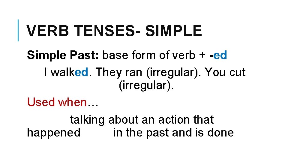 VERB TENSES- SIMPLE Simple Past: base form of verb + -ed I walked. They