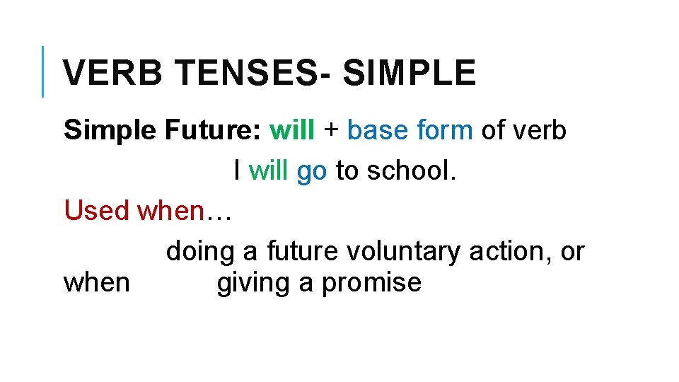 VERB TENSES- SIMPLE Simple Future: will + base form of verb I will go