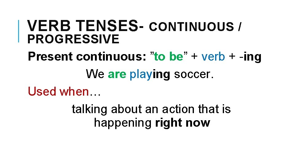 VERB TENSES- CONTINUOUS / PROGRESSIVE Present continuous: ”to be” + verb + -ing We