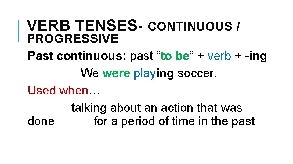 VERB TENSES- CONTINUOUS / PROGRESSIVE Past continuous: past “to be” + verb + -ing