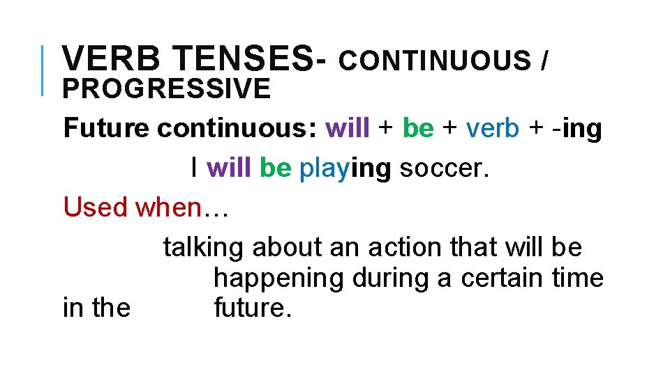 VERB TENSES- CONTINUOUS / PROGRESSIVE Future continuous: will + be + verb + -ing