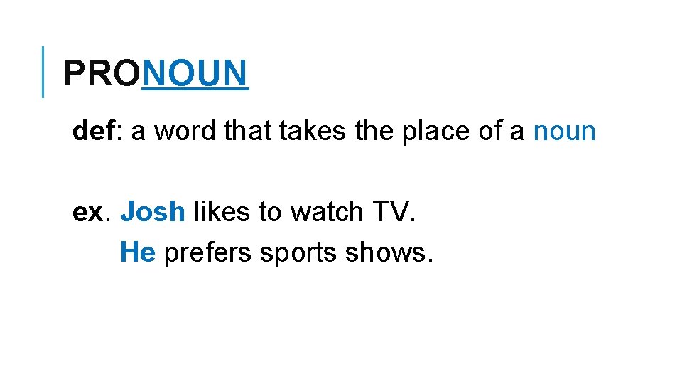 PRONOUN def: a word that takes the place of a noun ex. Josh likes