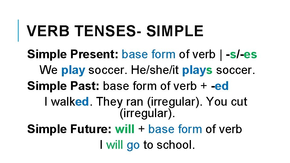 VERB TENSES- SIMPLE Simple Present: base form of verb | -s/-es We play soccer.