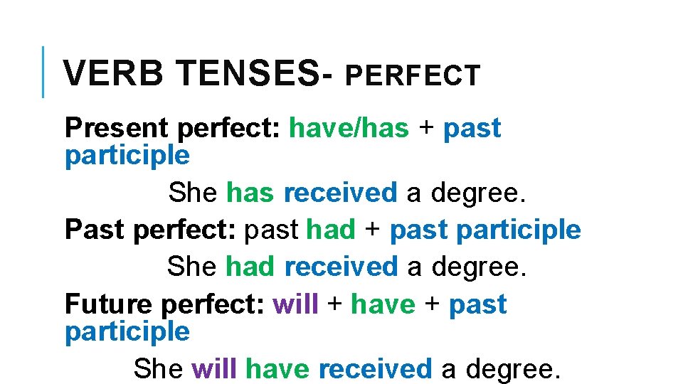 VERB TENSES- PERFECT Present perfect: have/has + past participle She has received a degree.