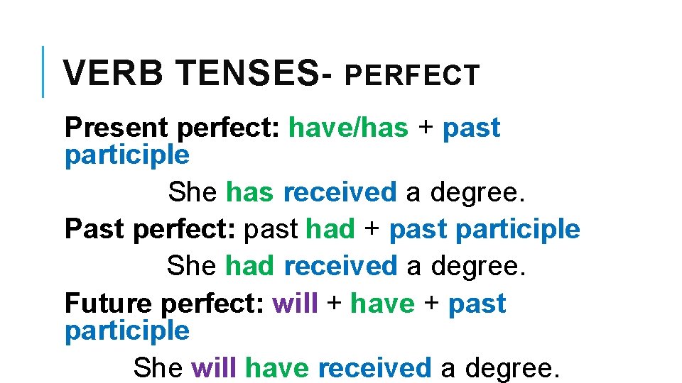 VERB TENSES- PERFECT Present perfect: have/has + past participle She has received a degree.
