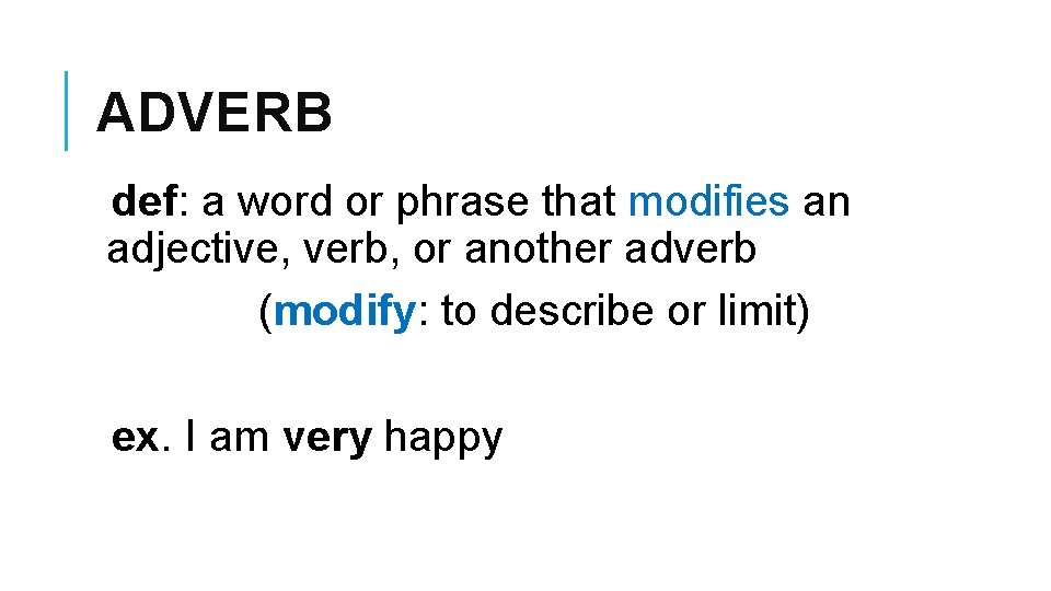 ADVERB def: a word or phrase that modifies an adjective, verb, or another adverb