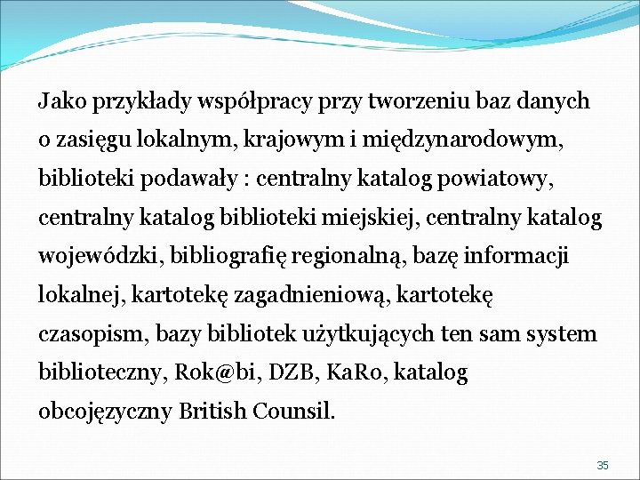 Jako przykłady współpracy przy tworzeniu baz danych o zasięgu lokalnym, krajowym i międzynarodowym, biblioteki