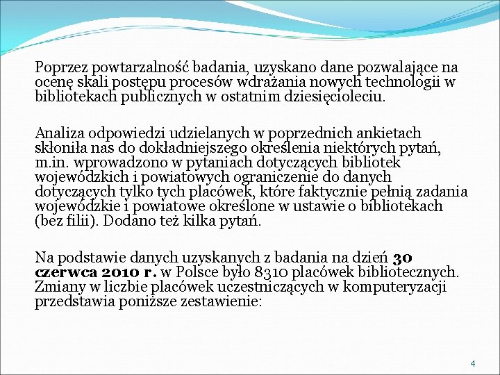 Poprzez powtarzalność badania, uzyskano dane pozwalające na ocenę skali postępu procesów wdrażania nowych technologii