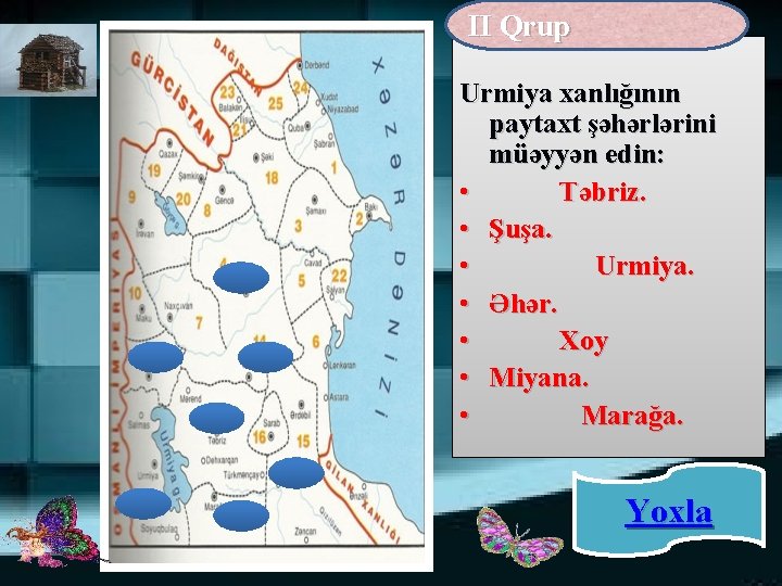 II Qrup Urmiya xanlığının paytaxt şəhərlərini müəyyən edin: • Təbriz. • Şuşa. • Urmiya.