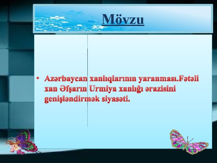 Mövzu • Azərbaycan xanlıqlarının yaranması. Fətəli xan Əfşarın Urmiya xanlığı ərazisini genişləndirmək siyasəti. 