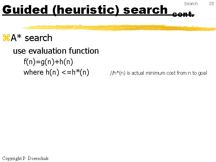Guided (heuristic) search Search cont. z. A* search use evaluation function f(n)=g(n)+h(n) where h(n)