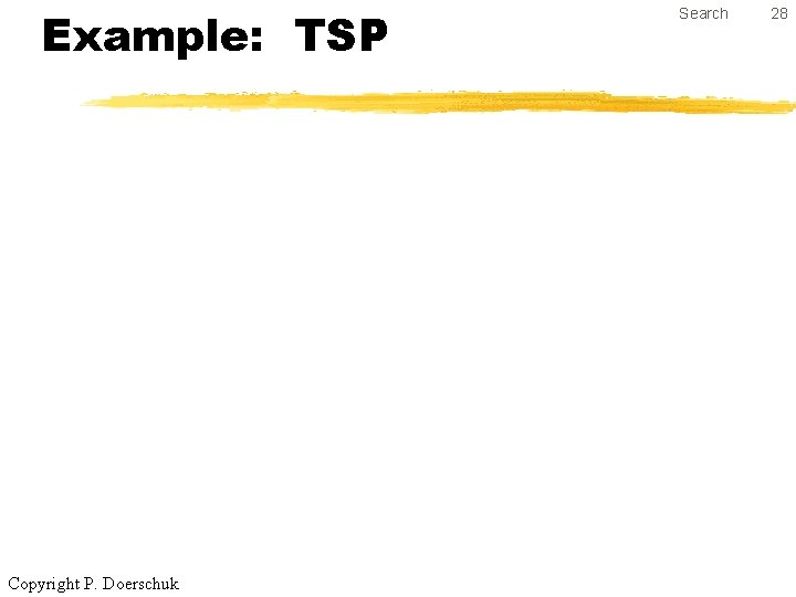 Example: TSP Copyright P. Doerschuk Search 28 