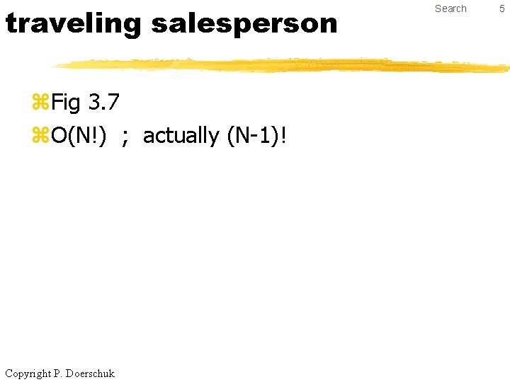 traveling salesperson z. Fig 3. 7 z. O(N!) ; actually (N-1)! Copyright P. Doerschuk