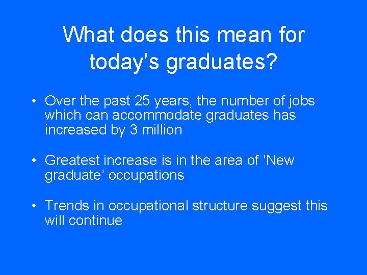What does this mean for today's graduates? • Over the past 25 years, the