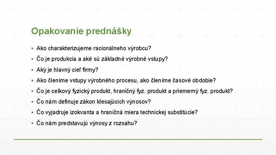 Opakovanie prednášky ▪ Ako charakterizujeme racionálneho výrobcu? ▪ Čo je produkcia a aké sú