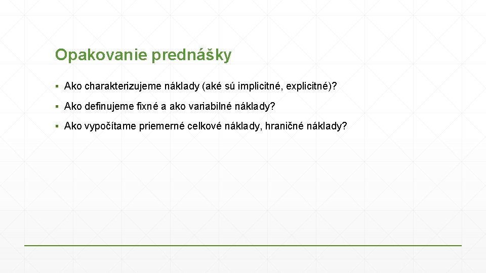 Opakovanie prednášky ▪ Ako charakterizujeme náklady (aké sú implicitné, explicitné)? ▪ Ako definujeme fixné