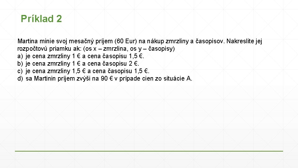 Príklad 2 Martina minie svoj mesačný príjem (60 Eur) na nákup zmrzliny a časopisov.