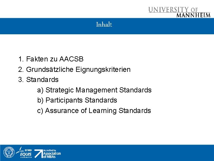 Inhalt 1. Fakten zu AACSB 2. Grundsätzliche Eignungskriterien 3. Standards a) Strategic Management Standards