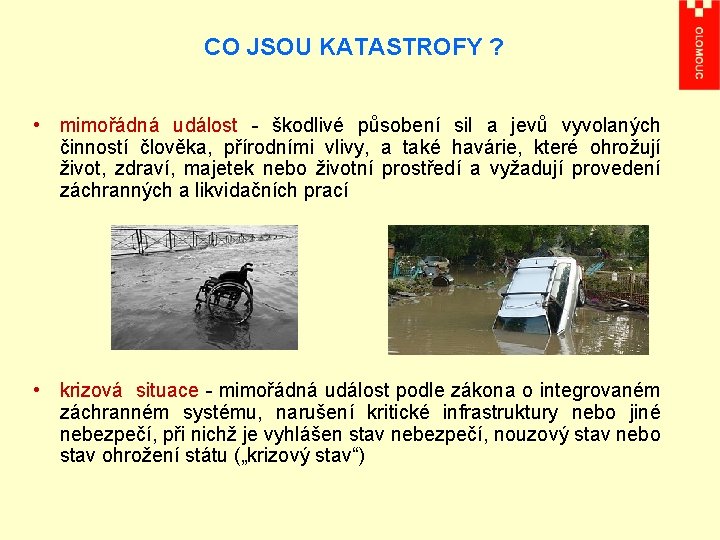 CO JSOU KATASTROFY ? • mimořádná událost - škodlivé působení sil a jevů vyvolaných