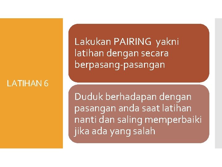 Lakukan PAIRING yakni latihan dengan secara berpasang-pasangan LATIHAN 6 Duduk berhadapan dengan pasangan anda