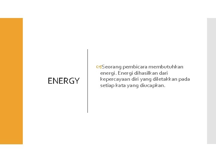 ENERGY Seorang pembicara membutuhkan energi. Energi dihasilkan dari kepercayaan diri yang diletakkan pada setiap