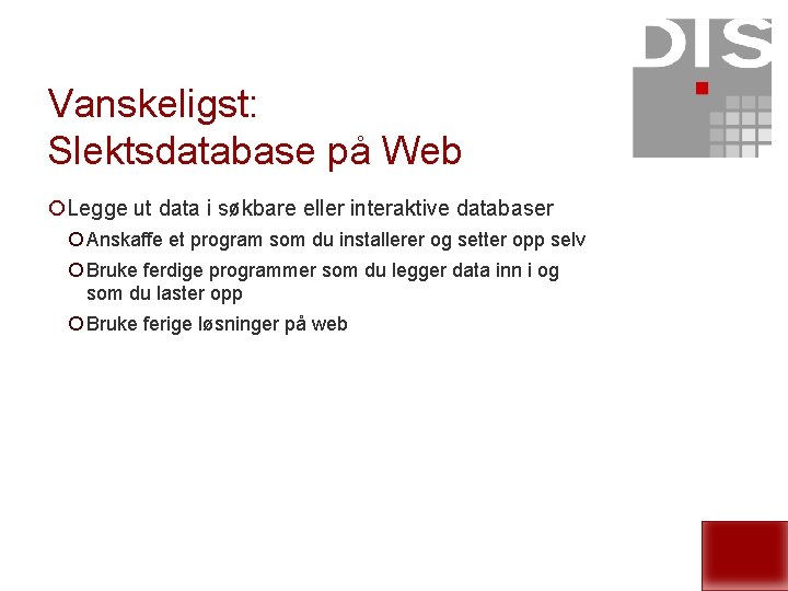 Vanskeligst: Slektsdatabase på Web ¡Legge ut data i søkbare eller interaktive databaser ¡ Anskaffe