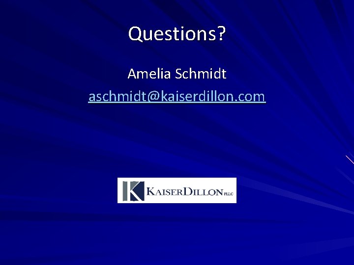 Questions? Amelia Schmidt aschmidt@kaiserdillon. com 