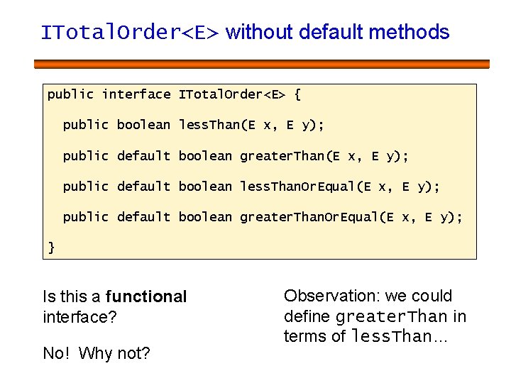 ITotal. Order<E> without default methods public interface ITotal. Order<E> { public boolean less. Than(E ITotal. Order<E> without default methods public interface ITotal. Order<E> { public boolean less. Than(E