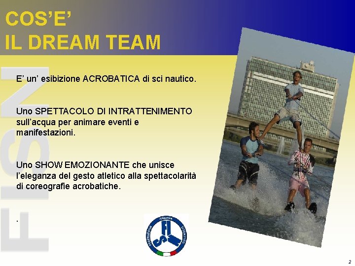 COS’E’ IL DREAM TEAM E’ un’ esibizione ACROBATICA di sci nautico. Uno SPETTACOLO DI