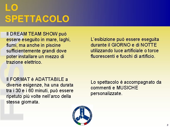 LO SPETTACOLO Il DREAM TEAM SHOW può essere eseguito in mare, laghi, fiumi, ma