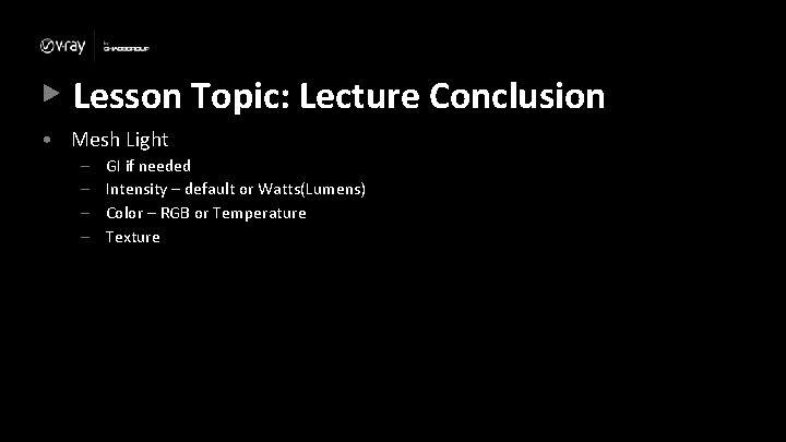 Lesson Topic: Lecture Conclusion • Mesh Light – – GI if needed Intensity – Lesson Topic: Lecture Conclusion • Mesh Light – – GI if needed Intensity –