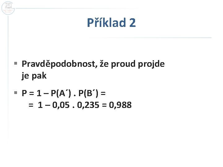 Příklad 2 § Pravděpodobnost, že proud projde je pak § P = 1 – Příklad 2 § Pravděpodobnost, že proud projde je pak § P = 1 –