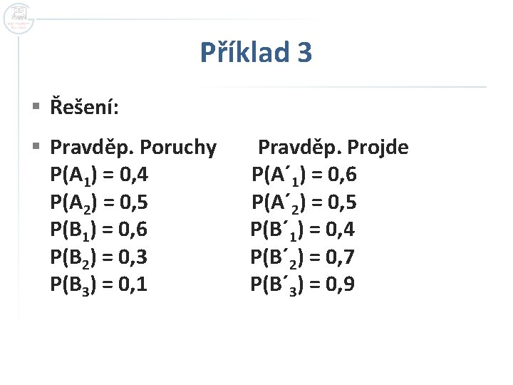 Příklad 3 § Řešení: § Pravděp. Poruchy P(A 1) = 0, 4 P(A 2) Příklad 3 § Řešení: § Pravděp. Poruchy P(A 1) = 0, 4 P(A 2)
