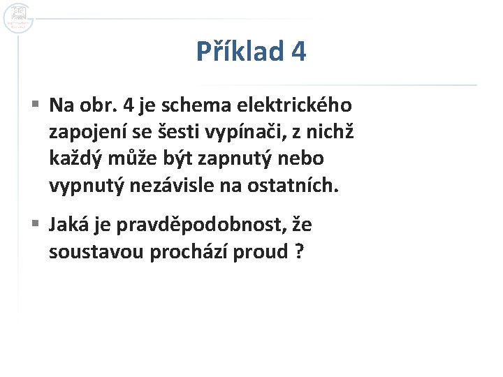 Příklad 4 § Na obr. 4 je schema elektrického zapojení se šesti vypínači, z Příklad 4 § Na obr. 4 je schema elektrického zapojení se šesti vypínači, z