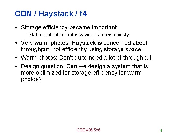CDN / Haystack / f 4 • Storage efficiency became important. – Static contents
