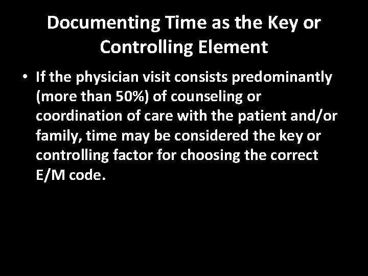Documenting Time as the Key or Controlling Element • If the physician visit consists