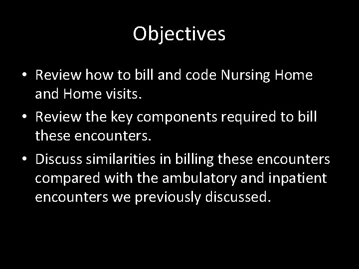 Objectives • Review how to bill and code Nursing Home and Home visits. •