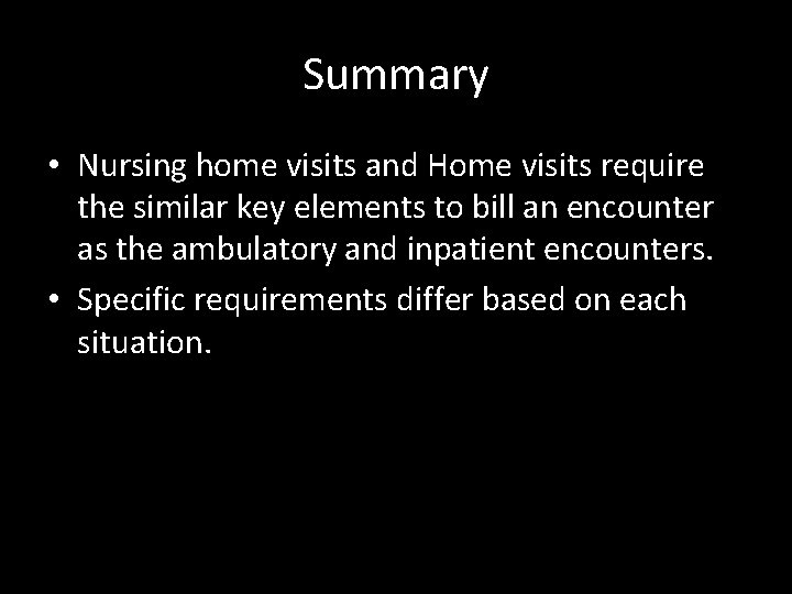 Summary • Nursing home visits and Home visits require the similar key elements to
