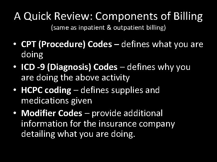 A Quick Review: Components of Billing (same as inpatient & outpatient billing) • CPT