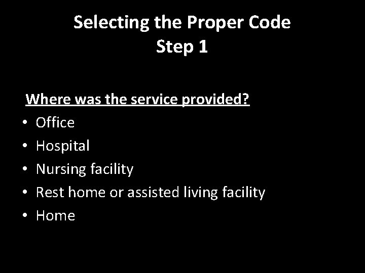 Selecting the Proper Code Step 1 Where was the service provided? • Office •