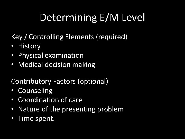 Determining E/M Level Key / Controlling Elements (required) • History • Physical examination •
