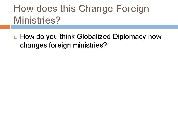 How does this Change Foreign Ministries? How do you think Globalized Diplomacy now changes
